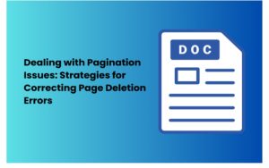 Dealing with Pagination Issues: Strategies for Correcting Page Deletion Errors 
