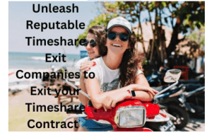 Unleash Reputable Timeshare Exit Companies to Exit your Timeshare Contract  