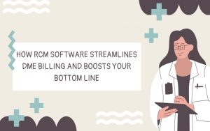 How RCM Software Streamlines DME Billing and Boosts Your Bottom Line