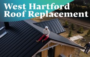 Things You Should Know Before Having a Roof Replacement in West Hartford, CT