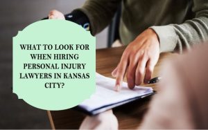 What to Look for When Hiring Personal Injury Lawyers in Kansas City?