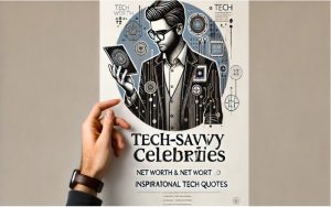 Tech-Savvy Celebrities: Net Worth and Inspirational Tech Quotes