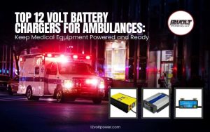 Top 12 Volt Battery Chargers for Ambulances: Keep Medical Equipment Powered and Ready
