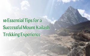 10 Essential Tips for a Successful Mount Kailash Trekking Experience 