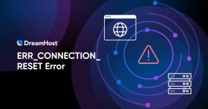 Common Causes of ERR_CONNECTION_RESET and Solutions