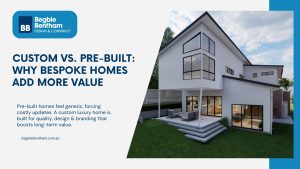 Custom vs. Pre-Built: Why a Bespoke Luxury Home is Worth the Investment