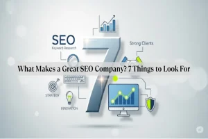 What Makes a Great SEO Company? 7 Things to Look For